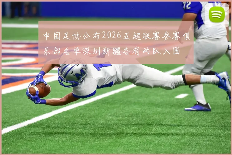 中国足协公布2026五超联赛参赛俱乐部名单深圳新疆各有两队入围