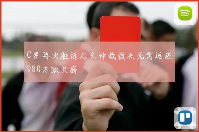 C罗再次胜诉尤文仲裁裁决无需返还980万欧欠薪