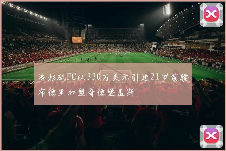洛杉矶FC以330万美元引进21岁前腰布德里加盟哥德堡盖斯